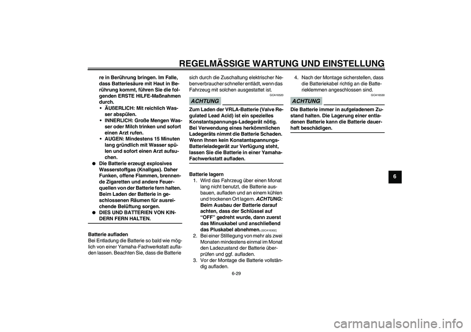 YAMAHA FZ1-N 2009  Betriebsanleitungen (in German) REGELMÄSSIGE WARTUNG UND EINSTELLUNG
6-29
6
re in Berührung bringen. Im Falle, 
dass Batteriesäure mit Haut in Be-
rührung kommt, führen Sie die fol-
genden ERSTE HILFE-Maßnahmen 
durch.
ÄUßE