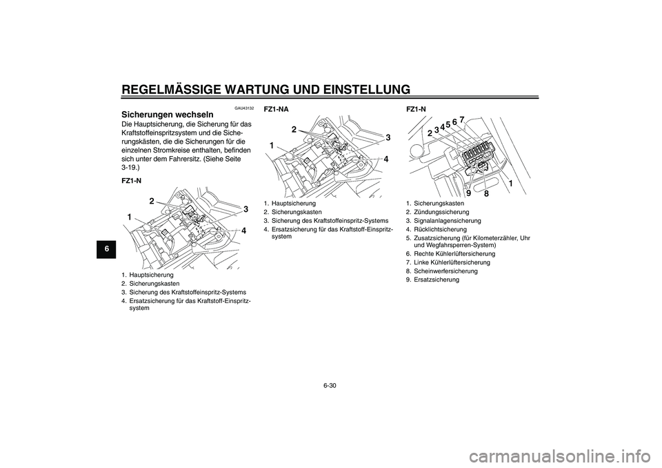 YAMAHA FZ1-N 2009  Betriebsanleitungen (in German) REGELMÄSSIGE WARTUNG UND EINSTELLUNG
6-30
6
GAU43132
Sicherungen wechseln Die Hauptsicherung, die Sicherung für das 
Kraftstoffeinspritzsystem und die Siche-
rungskästen, die die Sicherungen für d