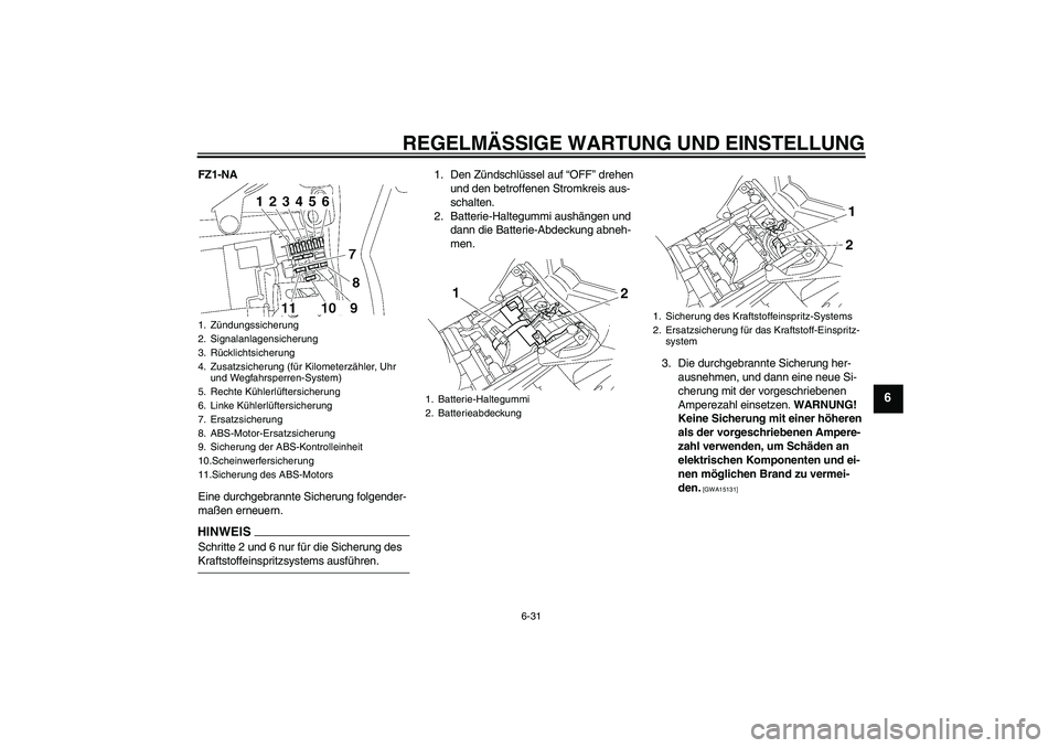YAMAHA FZ1-N 2009  Betriebsanleitungen (in German) REGELMÄSSIGE WARTUNG UND EINSTELLUNG
6-31
6
FZ1-NA
Eine durchgebrannte Sicherung folgender-
maßen erneuern.HINWEISSchritte 2 und 6 nur für die Sicherung des Kraftstoffeinspritzsystems ausführen.1.