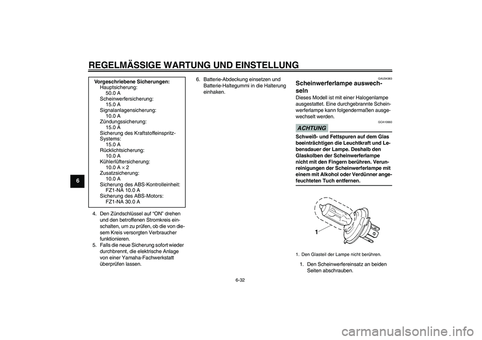 YAMAHA FZ1-N 2009  Betriebsanleitungen (in German) REGELMÄSSIGE WARTUNG UND EINSTELLUNG
6-32
6
4. Den Zündschlüssel auf “ON” drehen 
und den betroffenen Stromkreis ein-
schalten, um zu prüfen, ob die von die-
sem Kreis versorgten Verbraucher 
