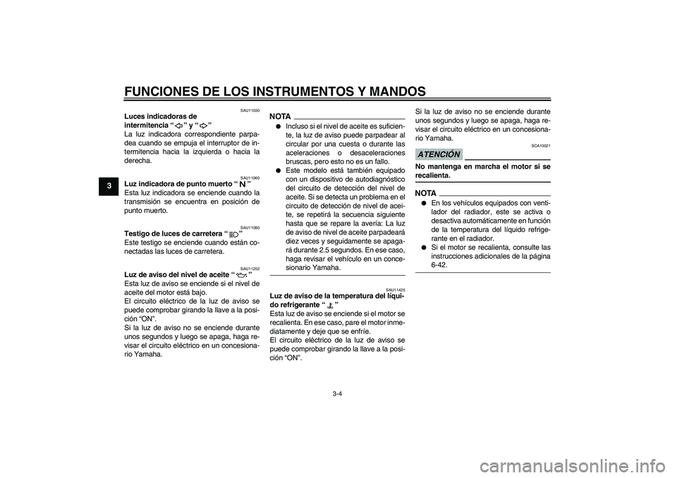 YAMAHA FZ1-N 2009 Manuale de Empleo (in Spanish) FUNCIONES DE LOS INSTRUMENTOS Y MANDOS
3-4
3
SAU11030
Luces indicadoras de
intermitencia“” y“”
La luz indicadora correspondiente parpa-
dea cuando se empuja el interruptor de in-
termitencia YAMAHA FZ1-N 2009 Manuale de Empleo (in Spanish) FUNCIONES DE LOS INSTRUMENTOS Y MANDOS
3-4
3
SAU11030
Luces indicadoras de
intermitencia“” y“”
La luz indicadora correspondiente parpa-
dea cuando se empuja el interruptor de in-
termitencia