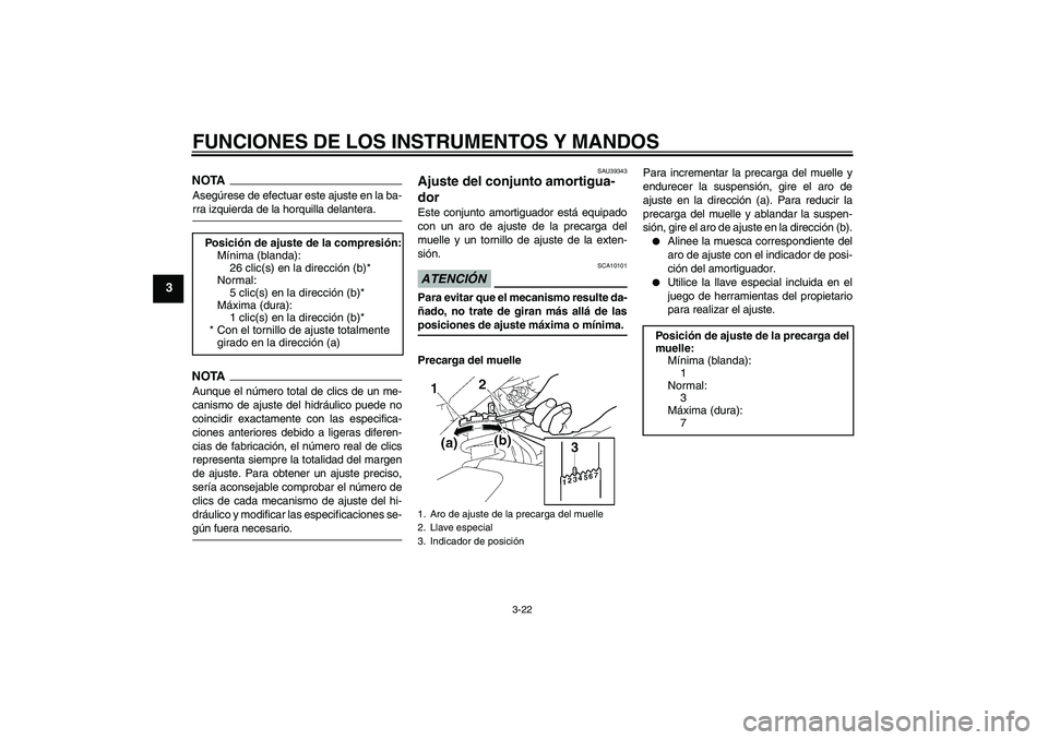 YAMAHA FZ1-N 2009  Manuale de Empleo (in Spanish) FUNCIONES DE LOS INSTRUMENTOS Y MANDOS
3-22
3
NOTAAsegúrese de efectuar este ajuste en la ba-rra izquierda de la horquilla delantera.NOTAAunque el número total de clics de un me-
canismo de ajuste d
