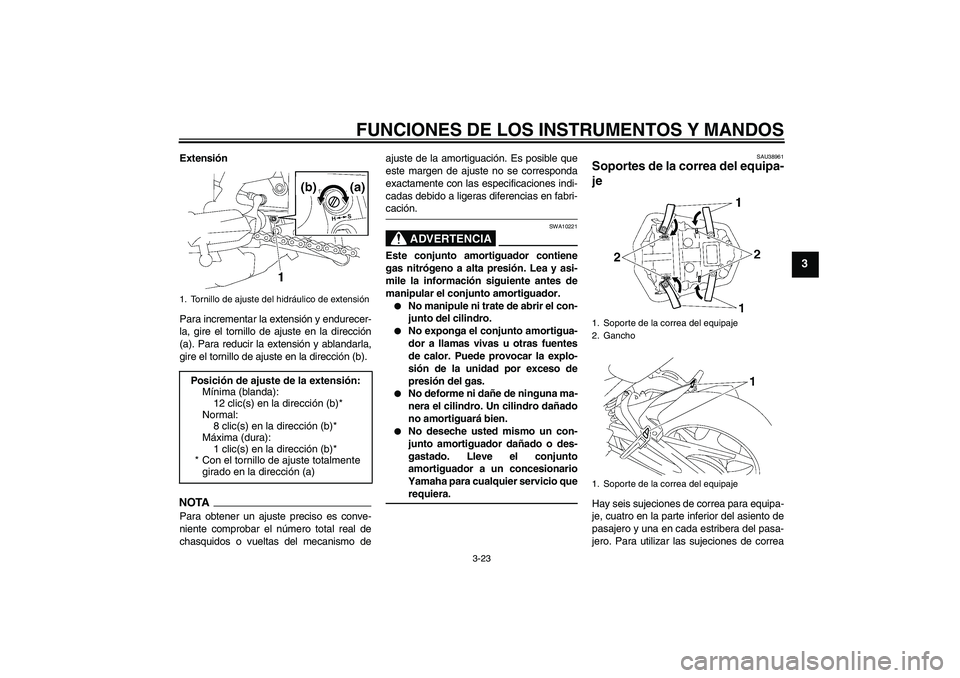 YAMAHA FZ1-N 2009  Manuale de Empleo (in Spanish) FUNCIONES DE LOS INSTRUMENTOS Y MANDOS
3-23
3
Extensión
Para incrementar la extensión y endurecer-
la, gire el tornillo de ajuste en la dirección
(a). Para reducir la extensión y ablandarla,
gire 