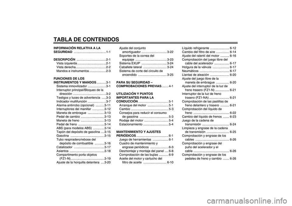 YAMAHA FZ1-N 2009  Manuale de Empleo (in Spanish) TABLA DE CONTENIDOSINFORMACIÓN RELATIVA A LA 
SEGURIDAD .....................................1-1
DESCRIPCIÓN ..................................2-1
Vista izquierda .................................2-