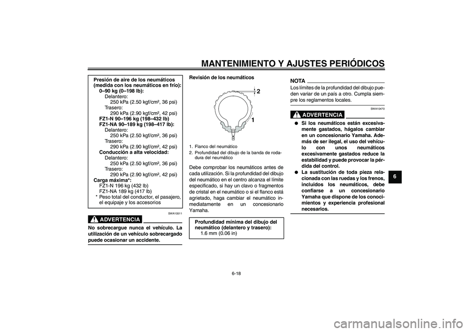 YAMAHA FZ1-N 2009  Manuale de Empleo (in Spanish) MANTENIMIENTO Y AJUSTES PERIÓDICOS
6-18
6
ADVERTENCIA
SWA10511
No sobrecargue nunca el vehículo. La
utilización de un vehículo sobrecargadopuede ocasionar un accidente.Revisión de los neumáticos