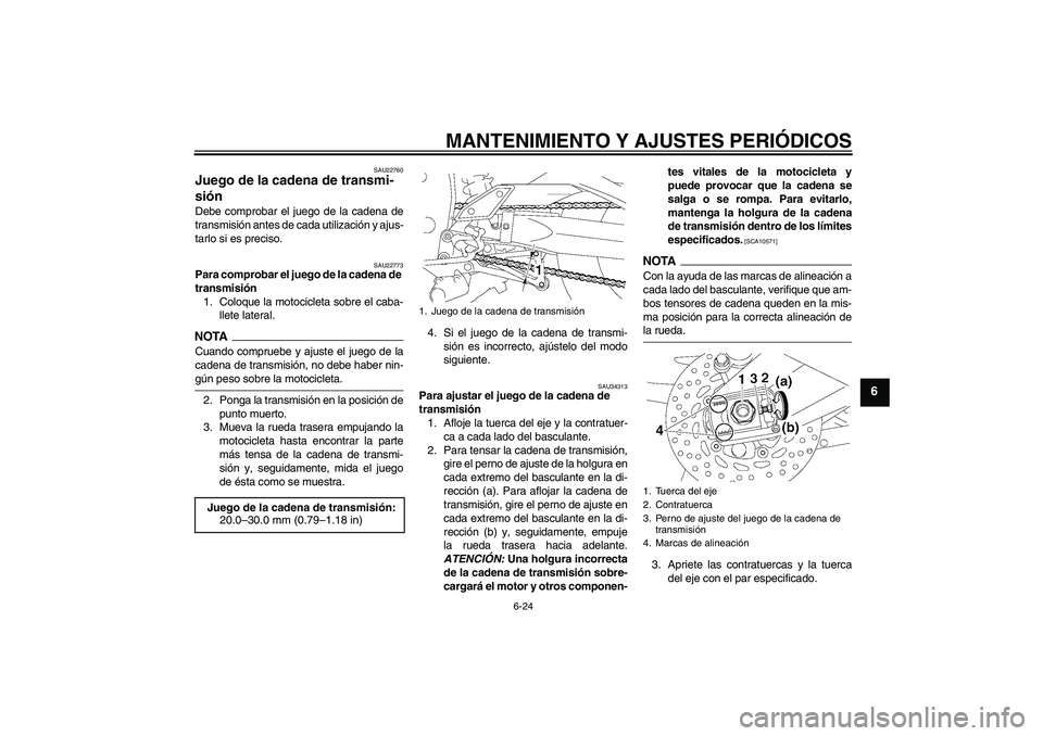 YAMAHA FZ1-N 2009 Manuale de Empleo (in Spanish) MANTENIMIENTO Y AJUSTES PERIÓDICOS
6-24
6
SAU22760
Juego de la cadena de transmi-
sión Debe comprobar el juego de la cadena de
transmisión antes de cada utilización y ajus-
tarlo si es preciso.
SA YAMAHA FZ1-N 2009 Manuale de Empleo (in Spanish) MANTENIMIENTO Y AJUSTES PERIÓDICOS
6-24
6
SAU22760
Juego de la cadena de transmi-
sión Debe comprobar el juego de la cadena de
transmisión antes de cada utilización y ajus-
tarlo si es preciso.
SA