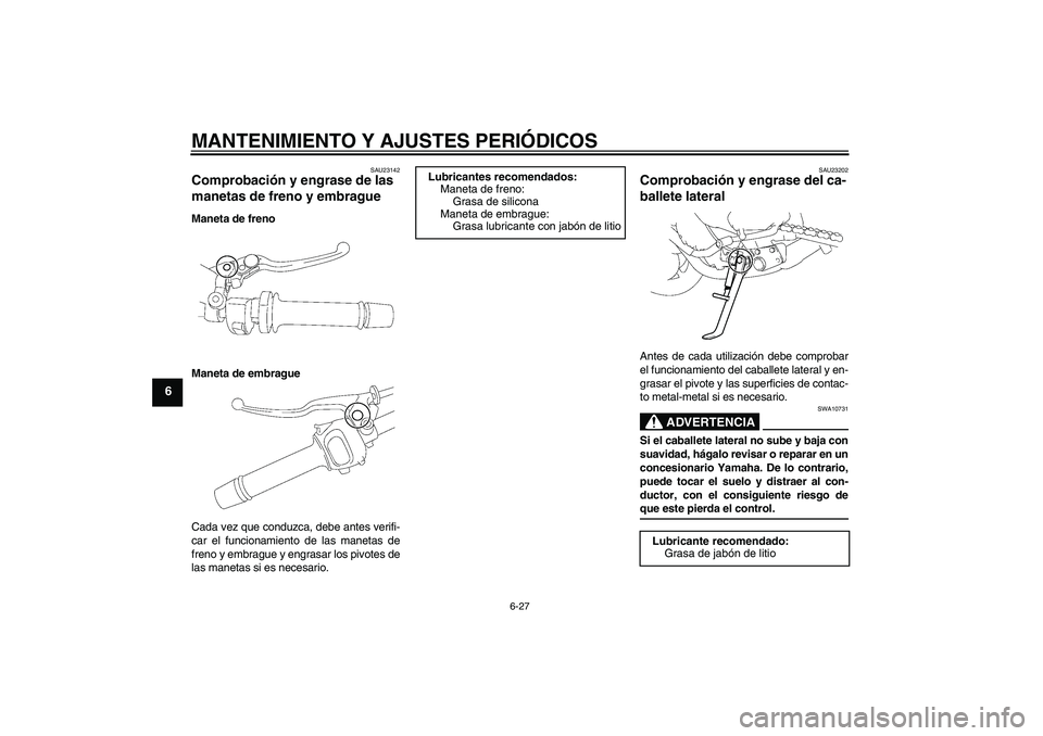 YAMAHA FZ1-N 2009 Manuale de Empleo (in Spanish) MANTENIMIENTO Y AJUSTES PERIÓDICOS
6-27
6
SAU23142
Comprobación y engrase de las
manetas de freno y embrague Maneta de freno
Maneta de embrague
Cada vez que conduzca, debe antes verifi-
car el func YAMAHA FZ1-N 2009 Manuale de Empleo (in Spanish) MANTENIMIENTO Y AJUSTES PERIÓDICOS
6-27
6
SAU23142
Comprobación y engrase de las
manetas de freno y embrague Maneta de freno
Maneta de embrague
Cada vez que conduzca, debe antes verifi-
car el func