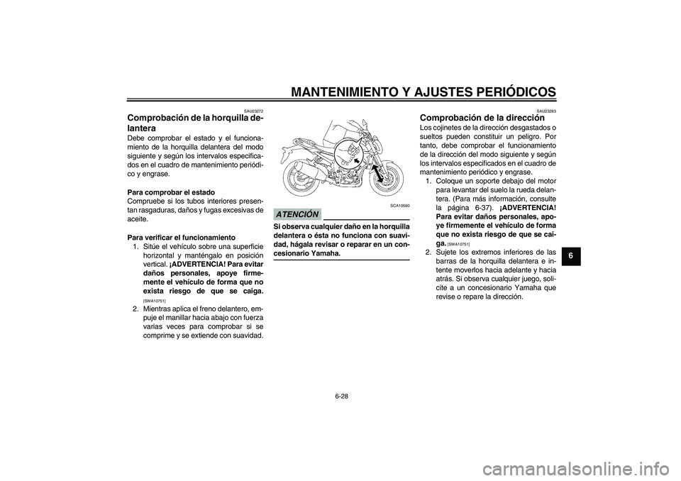 YAMAHA FZ1-N 2009 Manuale de Empleo (in Spanish) MANTENIMIENTO Y AJUSTES PERIÓDICOS
6-28
6
SAU23272
Comprobación de la horquilla de-
lantera Debe comprobar el estado y el funciona-
miento de la horquilla delantera del modo
siguiente y según los i YAMAHA FZ1-N 2009 Manuale de Empleo (in Spanish) MANTENIMIENTO Y AJUSTES PERIÓDICOS
6-28
6
SAU23272
Comprobación de la horquilla de-
lantera Debe comprobar el estado y el funciona-
miento de la horquilla delantera del modo
siguiente y según los i