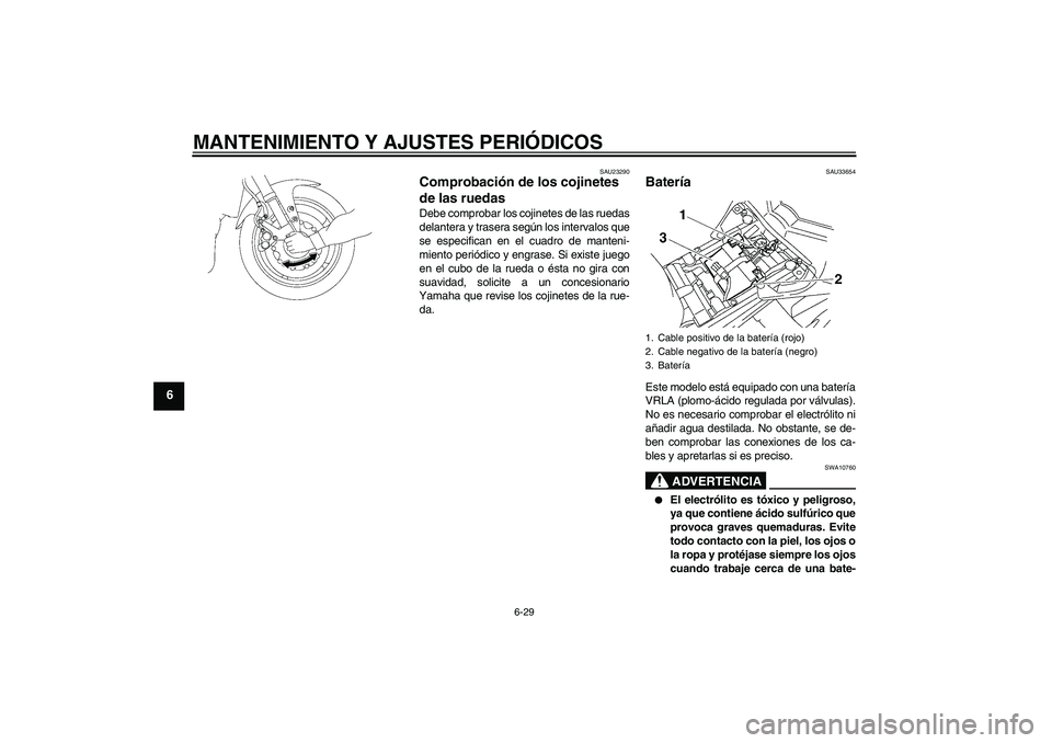 YAMAHA FZ1-N 2009 Manuale de Empleo (in Spanish) MANTENIMIENTO Y AJUSTES PERIÓDICOS
6-29
6
SAU23290
Comprobación de los cojinetes
de las ruedas Debe comprobar los cojinetes de las ruedas
delantera y trasera según los intervalos que
se especifica YAMAHA FZ1-N 2009 Manuale de Empleo (in Spanish) MANTENIMIENTO Y AJUSTES PERIÓDICOS
6-29
6
SAU23290
Comprobación de los cojinetes
de las ruedas Debe comprobar los cojinetes de las ruedas
delantera y trasera según los intervalos que
se especifica