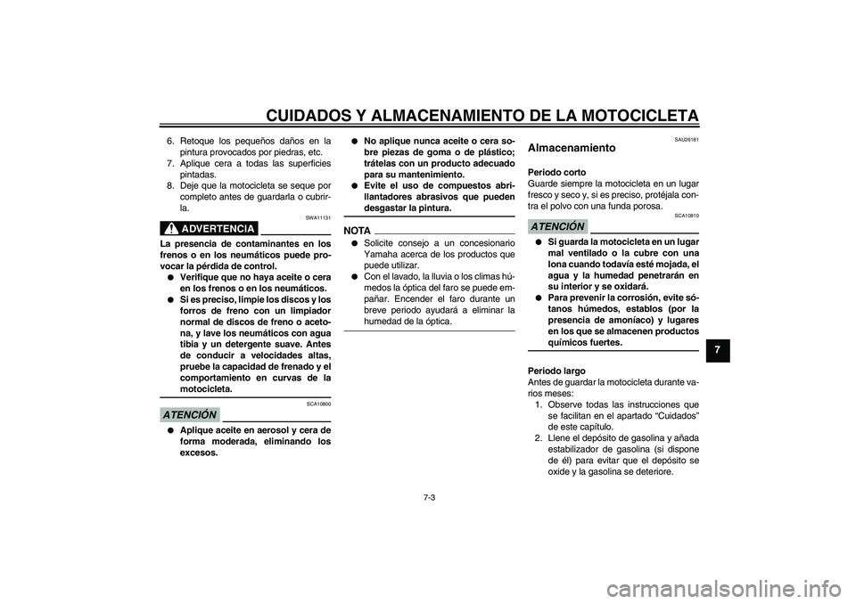 YAMAHA FZ1-N 2009  Manuale de Empleo (in Spanish) CUIDADOS Y ALMACENAMIENTO DE LA MOTOCICLETA
7-3
7
6. Retoque los pequeños daños en la
pintura provocados por piedras, etc.
7. Aplique cera a todas las superficies
pintadas.
8. Deje que la motociclet