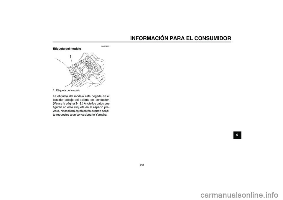 YAMAHA FZ1-N 2009  Manuale de Empleo (in Spanish) INFORMACIÓN PARA EL CONSUMIDOR
9-2
9
SAU26470
Etiqueta del modelo 
La etiqueta del modelo está pegada en el
bastidor debajo del asiento del conductor.
(Véase la página 3-18.) Anote los datos que
f