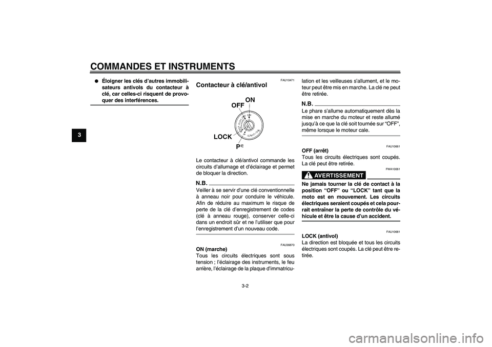YAMAHA FZ1-N 2009  Notices Demploi (in French) COMMANDES ET INSTRUMENTS
3-2
3

Éloigner les clés d’autres immobili-
sateurs antivols du contacteur à
clé, car celles-ci risquent de provo-quer des interférences.
FAU10471
Contacteur à clé/a