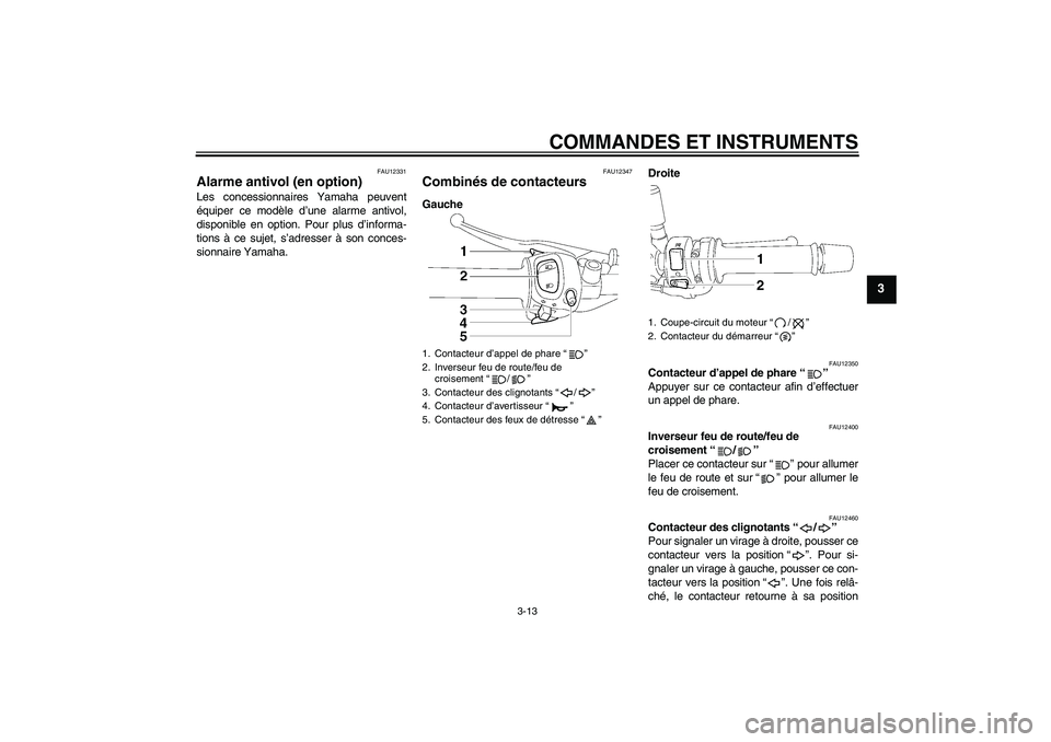 YAMAHA FZ1-N 2009 Notices Demploi (in French) COMMANDES ET INSTRUMENTS
3-13
3
FAU12331
Alarme antivol (en option) Les concessionnaires Yamaha peuvent
équiper ce modèle d’une alarme antivol,
disponible en option. Pour plus d’informa-
tions YAMAHA FZ1-N 2009 Notices Demploi (in French) COMMANDES ET INSTRUMENTS
3-13
3
FAU12331
Alarme antivol (en option) Les concessionnaires Yamaha peuvent
équiper ce modèle d’une alarme antivol,
disponible en option. Pour plus d’informa-
tions
