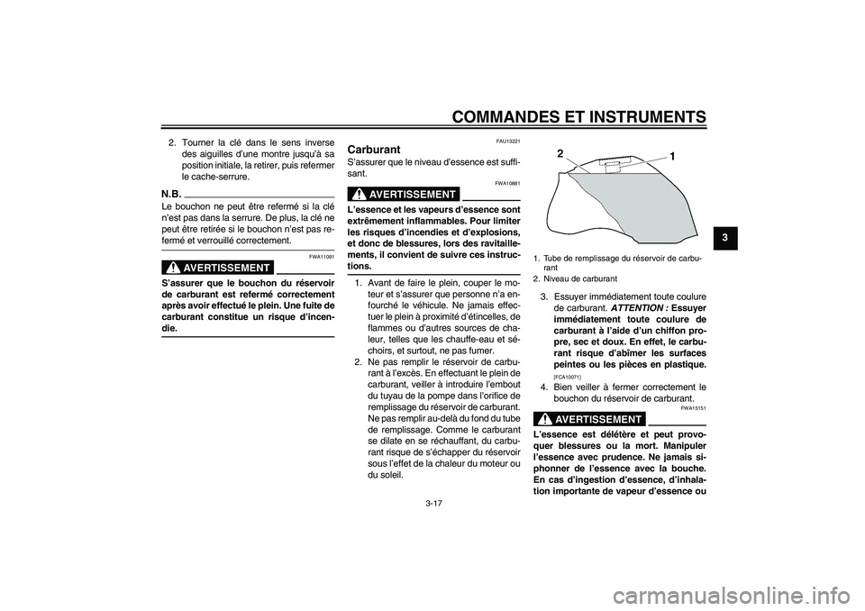 YAMAHA FZ1-N 2009  Notices Demploi (in French) COMMANDES ET INSTRUMENTS
3-17
3
2. Tourner la clé dans le sens inverse
des aiguilles d’une montre jusqu’à sa
position initiale, la retirer, puis refermer
le cache-serrure.N.B.Le bouchon ne peut 