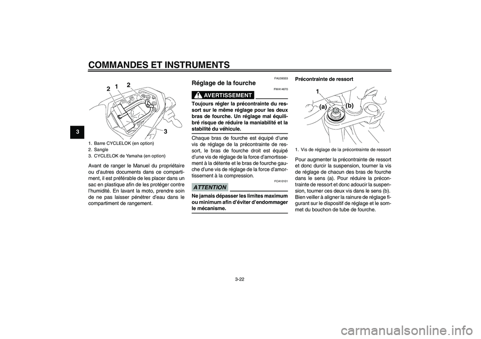 YAMAHA FZ1-N 2009  Notices Demploi (in French) COMMANDES ET INSTRUMENTS
3-22
3
Avant de ranger le Manuel du propriétaire
ou d’autres documents dans ce comparti-
ment, il est préférable de les placer dans un
sac en plastique afin de les proté