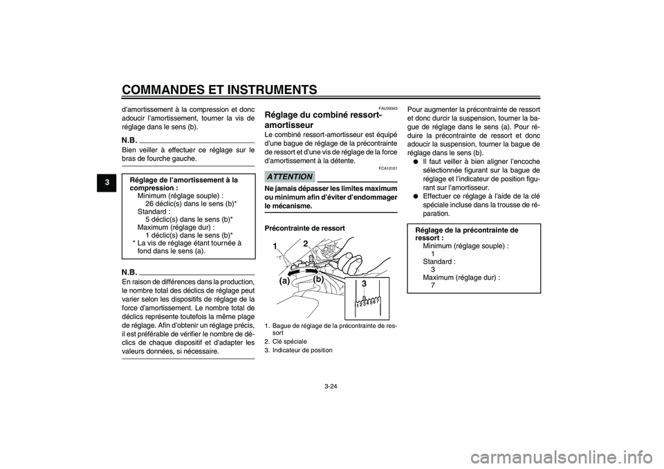YAMAHA FZ1-N 2009  Notices Demploi (in French) COMMANDES ET INSTRUMENTS
3-24
3
d’amortissement à la compression et donc
adoucir l’amortissement, tourner la vis de
réglage dans le sens (b).N.B.Bien veiller à effectuer ce réglage sur lebras 