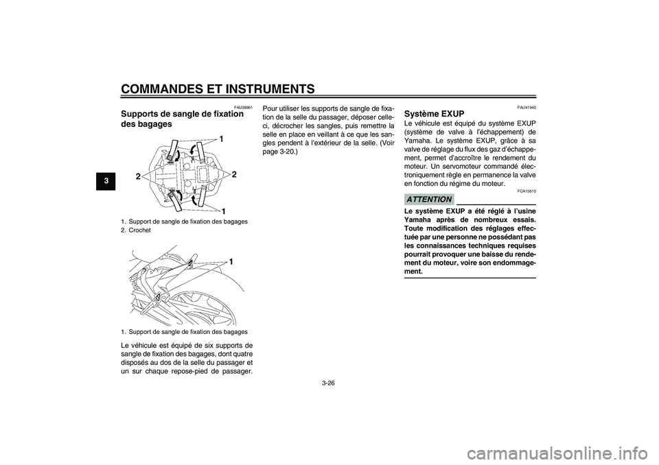 YAMAHA FZ1-N 2009  Notices Demploi (in French) COMMANDES ET INSTRUMENTS
3-26
3
FAU38961
Supports de sangle de fixation 
des bagages Le véhicule est équipé de six supports de
sangle de fixation des bagages, dont quatre
disposés au dos de la sel