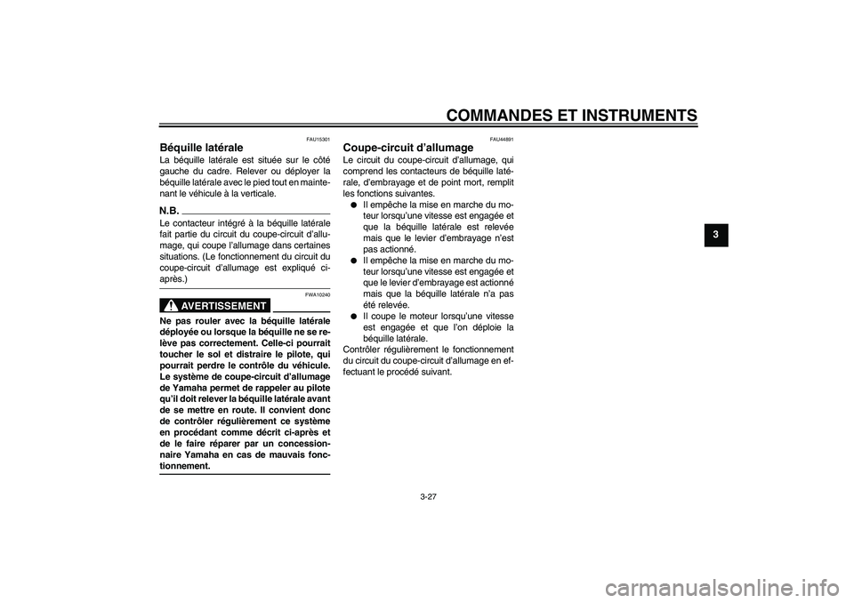 YAMAHA FZ1-N 2009 Notices Demploi (in French) COMMANDES ET INSTRUMENTS
3-27
3
FAU15301
Béquille latérale La béquille latérale est située sur le côté
gauche du cadre. Relever ou déployer la
béquille latérale avec le pied tout en mainte-
YAMAHA FZ1-N 2009 Notices Demploi (in French) COMMANDES ET INSTRUMENTS
3-27
3
FAU15301
Béquille latérale La béquille latérale est située sur le côté
gauche du cadre. Relever ou déployer la
béquille latérale avec le pied tout en mainte-