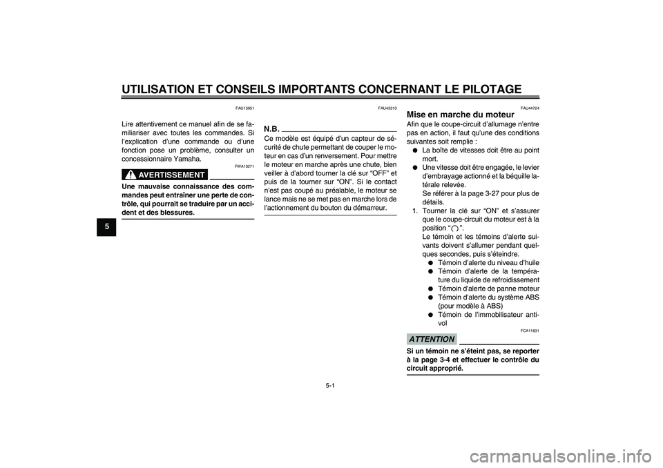 YAMAHA FZ1-N 2009 Notices Demploi (in French) UTILISATION ET CONSEILS IMPORTANTS CONCERNANT LE PILOTAGE
5-1
5
FAU15951
Lire attentivement ce manuel afin de se fa-
miliariser avec toutes les commandes. Si
l’explication d’une commande ou d’un YAMAHA FZ1-N 2009 Notices Demploi (in French) UTILISATION ET CONSEILS IMPORTANTS CONCERNANT LE PILOTAGE
5-1
5
FAU15951
Lire attentivement ce manuel afin de se fa-
miliariser avec toutes les commandes. Si
l’explication d’une commande ou d’un