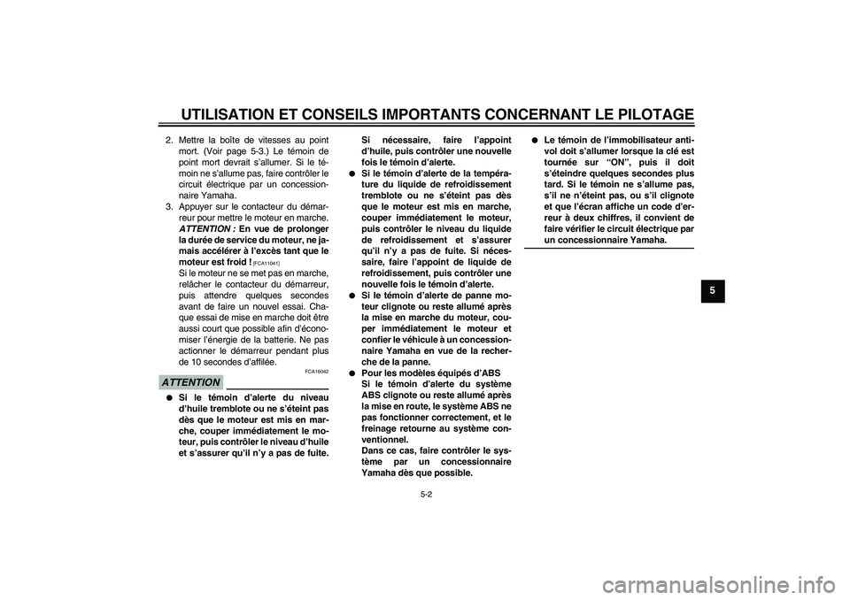 YAMAHA FZ1-N 2009 Notices Demploi (in French) UTILISATION ET CONSEILS IMPORTANTS CONCERNANT LE PILOTAGE
5-2
5
2. Mettre la boîte de vitesses au point
mort. (Voir page 5-3.) Le témoin de
point mort devrait s’allumer. Si le té-
moin ne s’all YAMAHA FZ1-N 2009 Notices Demploi (in French) UTILISATION ET CONSEILS IMPORTANTS CONCERNANT LE PILOTAGE
5-2
5
2. Mettre la boîte de vitesses au point
mort. (Voir page 5-3.) Le témoin de
point mort devrait s’allumer. Si le té-
moin ne s’all