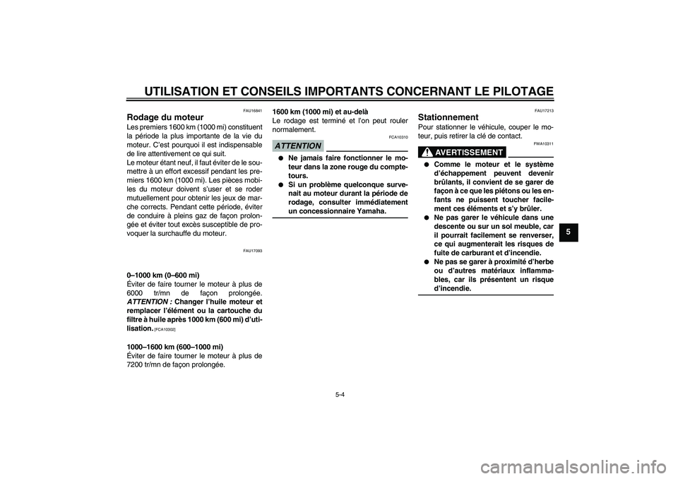 YAMAHA FZ1-N 2009 Notices Demploi (in French) UTILISATION ET CONSEILS IMPORTANTS CONCERNANT LE PILOTAGE
5-4
5
FAU16841
Rodage du moteur Les premiers 1600 km (1000 mi) constituent
la période la plus importante de la vie du
moteur. C’est pourquo YAMAHA FZ1-N 2009 Notices Demploi (in French) UTILISATION ET CONSEILS IMPORTANTS CONCERNANT LE PILOTAGE
5-4
5
FAU16841
Rodage du moteur Les premiers 1600 km (1000 mi) constituent
la période la plus importante de la vie du
moteur. C’est pourquo