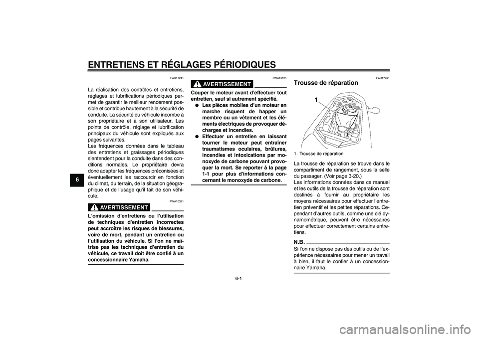 YAMAHA FZ1-N 2009 Notices Demploi (in French) ENTRETIENS ET RÉGLAGES PÉRIODIQUES
6-1
6
FAU17241
La réalisation des contrôles et entretiens,
réglages et lubrifications périodiques per-
met de garantir le meilleur rendement pos-
sible et cont YAMAHA FZ1-N 2009 Notices Demploi (in French) ENTRETIENS ET RÉGLAGES PÉRIODIQUES
6-1
6
FAU17241
La réalisation des contrôles et entretiens,
réglages et lubrifications périodiques per-
met de garantir le meilleur rendement pos-
sible et cont