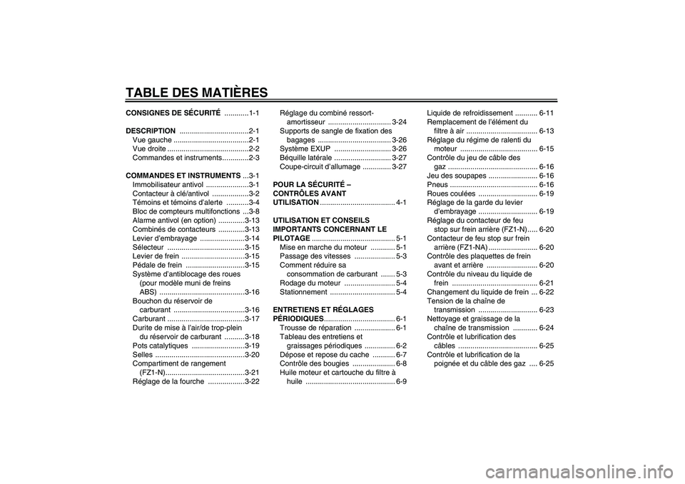 YAMAHA FZ1-N 2009  Notices Demploi (in French) TABLE DES MATIÈRESCONSIGNES DE SÉCURITÉ ............1-1
DESCRIPTION ..................................2-1
Vue gauche .....................................2-1
Vue droite ............................