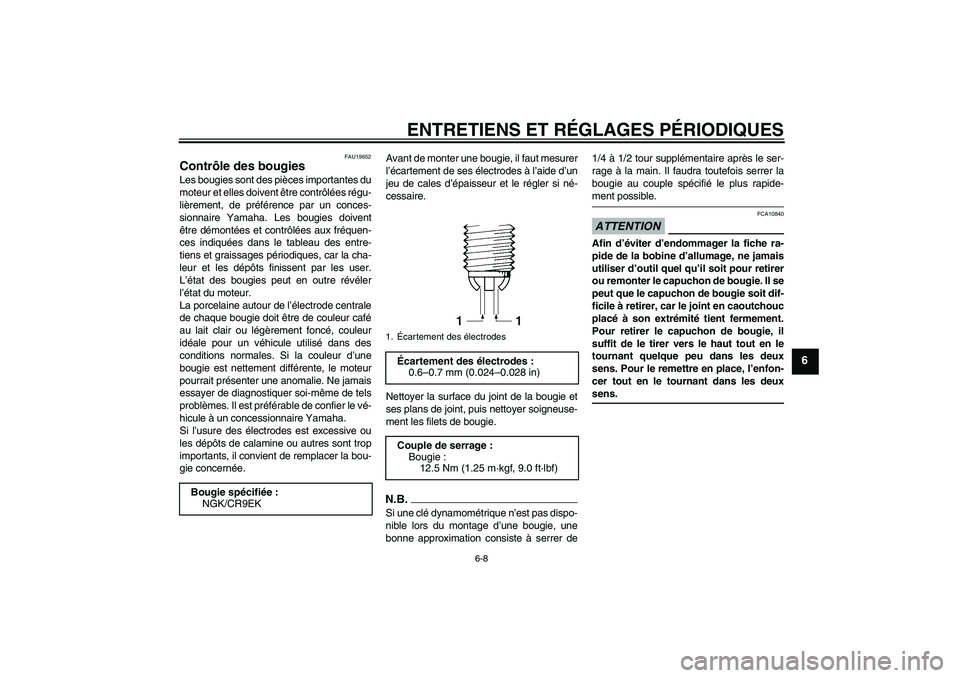 YAMAHA FZ1-N 2009  Notices Demploi (in French) ENTRETIENS ET RÉGLAGES PÉRIODIQUES
6-8
6
FAU19652
Contrôle des bougies Les bougies sont des pièces importantes du
moteur et elles doivent être contrôlées régu-
lièrement, de préférence par 