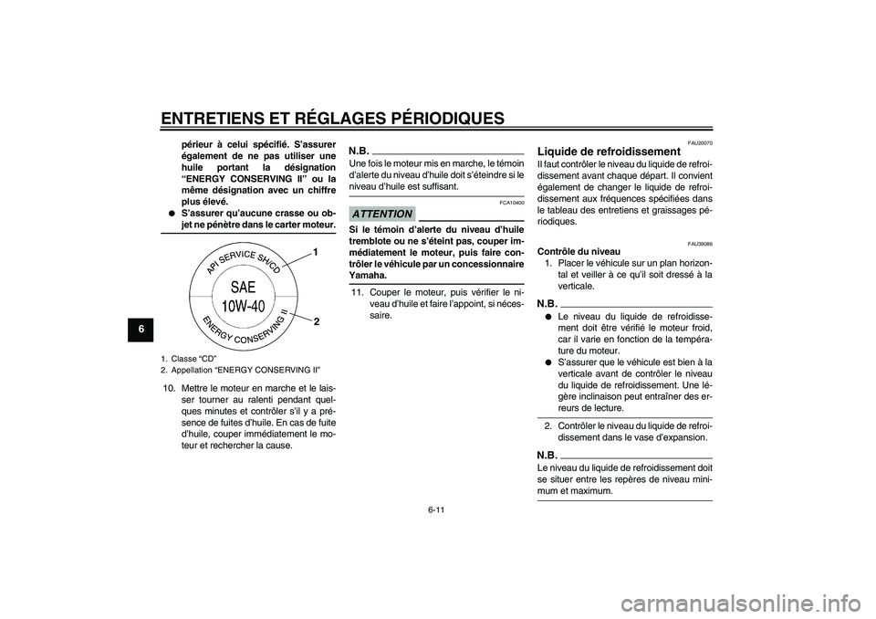 YAMAHA FZ1-N 2009  Notices Demploi (in French) ENTRETIENS ET RÉGLAGES PÉRIODIQUES
6-11
6
périeur à celui spécifié. S’assurer
également de ne pas utiliser une
huile portant la désignation
“ENERGY CONSERVING II” ou la
même désignatio