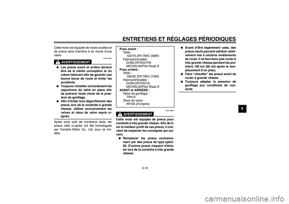 YAMAHA FZ1-N 2009  Notices Demploi (in French) ENTRETIENS ET RÉGLAGES PÉRIODIQUES
6-18
6
Cette moto est équipée de roues coulées et
de pneus sans chambre à air munis d’une
valve.
AVERTISSEMENT
FWA10481

Les pneus avant et arrière doivent