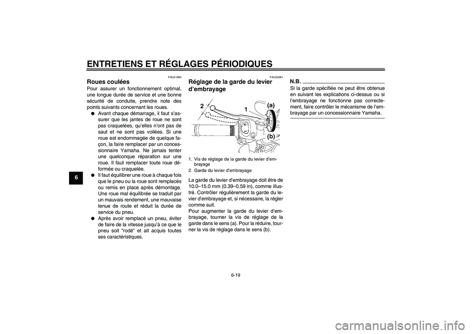 YAMAHA FZ1-N 2009  Notices Demploi (in French) ENTRETIENS ET RÉGLAGES PÉRIODIQUES
6-19
6
FAU21960
Roues coulées Pour assurer un fonctionnement optimal,
une longue durée de service et une bonne
sécurité de conduite, prendre note des
points su