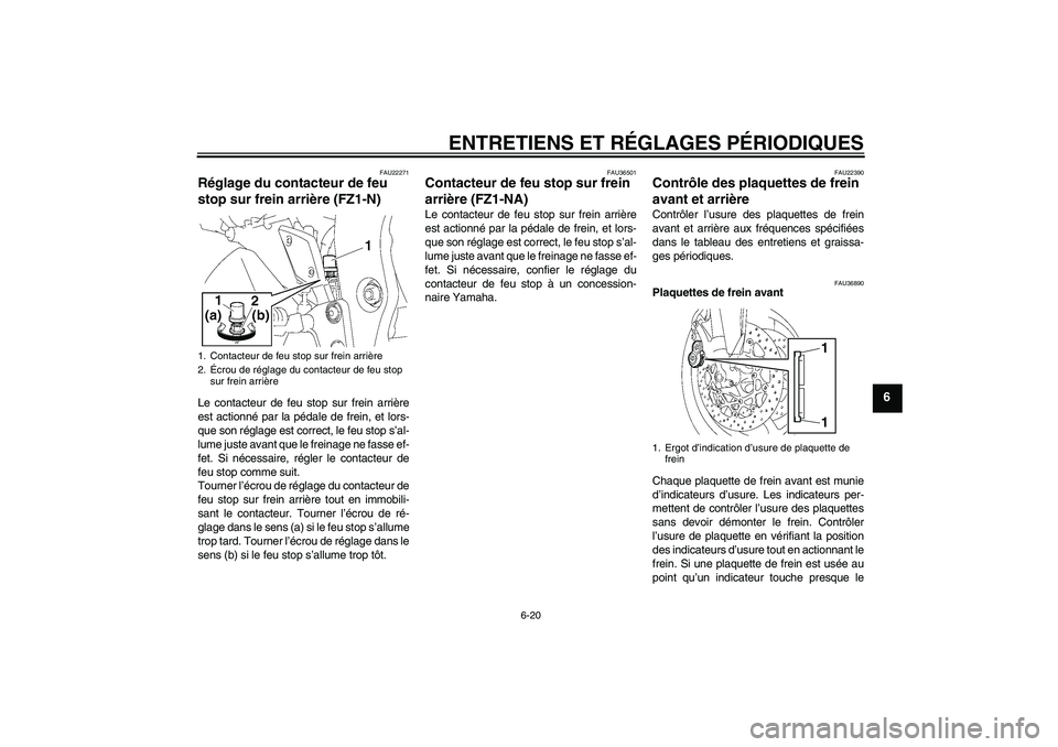 YAMAHA FZ1-N 2009  Notices Demploi (in French) ENTRETIENS ET RÉGLAGES PÉRIODIQUES
6-20
6
FAU22271
Réglage du contacteur de feu 
stop sur frein arrière (FZ1-N)Le contacteur de feu stop sur frein arrière
est actionné par la pédale de frein, e