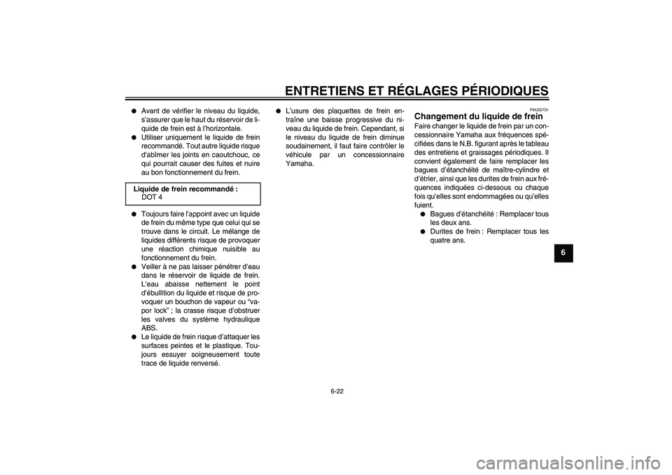 YAMAHA FZ1-N 2009  Notices Demploi (in French) ENTRETIENS ET RÉGLAGES PÉRIODIQUES
6-22
6

Avant de vérifier le niveau du liquide,
s’assurer que le haut du réservoir de li-
quide de frein est à l’horizontale.

Utiliser uniquement le liqu