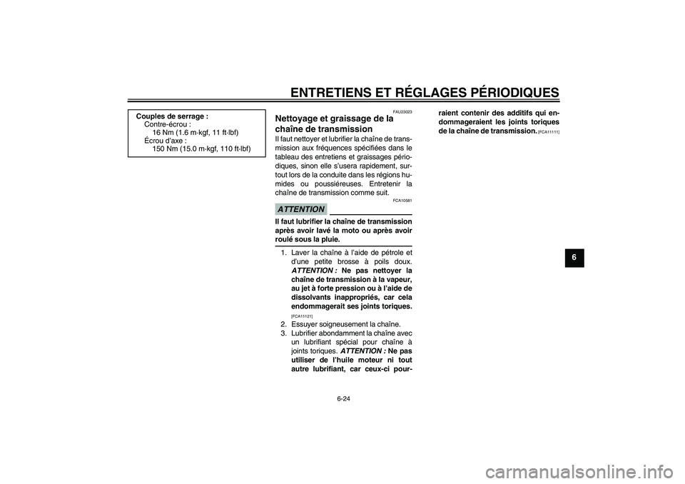 YAMAHA FZ1-N 2009  Notices Demploi (in French) ENTRETIENS ET RÉGLAGES PÉRIODIQUES
6-24
6
FAU23023
Nettoyage et graissage de la 
chaîne de transmission Il faut nettoyer et lubrifier la chaîne de trans-
mission aux fréquences spécifiées dans 