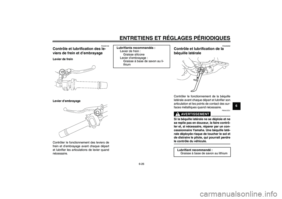 YAMAHA FZ1-N 2009  Notices Demploi (in French) ENTRETIENS ET RÉGLAGES PÉRIODIQUES
6-26
6
FAU23142
Contrôle et lubrification des le-
viers de frein et d’embrayage Levier de frein
Levier d’embrayage
Contrôler le fonctionnement des leviers de
