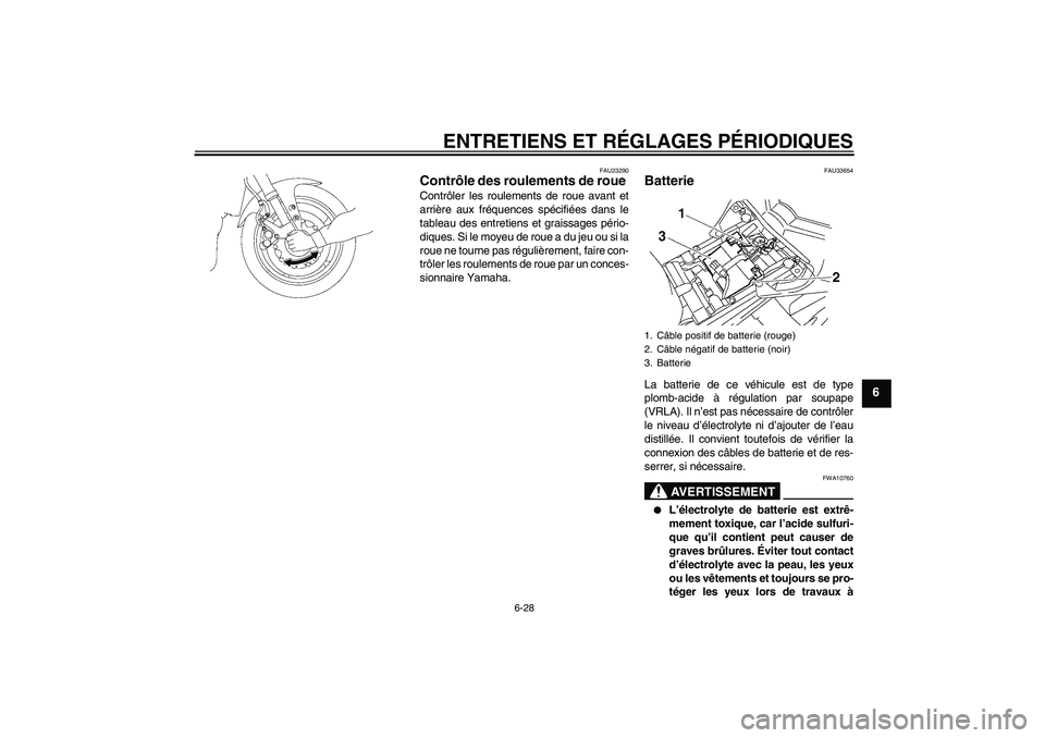 YAMAHA FZ1-N 2009  Notices Demploi (in French) ENTRETIENS ET RÉGLAGES PÉRIODIQUES
6-28
6
FAU23290
Contrôle des roulements de roue Contrôler les roulements de roue avant et
arrière aux fréquences spécifiées dans le
tableau des entretiens et