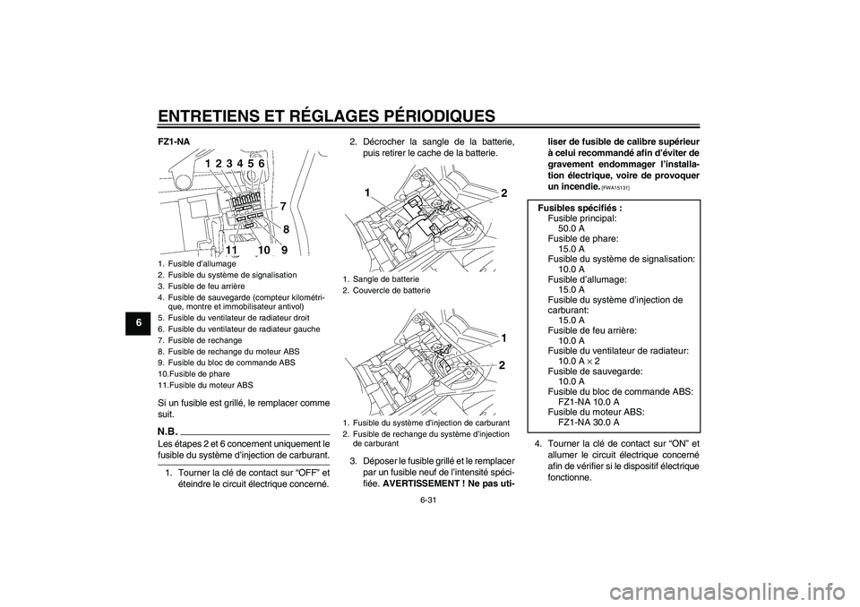 YAMAHA FZ1-N 2009  Notices Demploi (in French) ENTRETIENS ET RÉGLAGES PÉRIODIQUES
6-31
6
FZ1-NA
Si un fusible est grillé, le remplacer comme
suit.N.B.Les étapes 2 et 6 concernent uniquement lefusible du système d’injection de carburant.
1. 