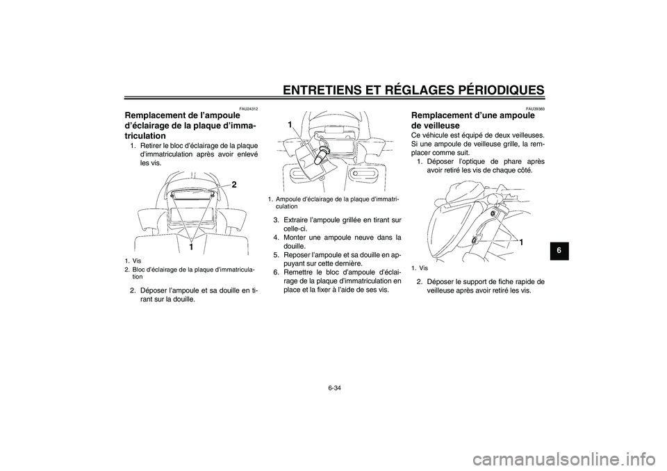 YAMAHA FZ1-N 2009  Notices Demploi (in French) ENTRETIENS ET RÉGLAGES PÉRIODIQUES
6-34
6
FAU24312
Remplacement de l’ampoule 
d’éclairage de la plaque d’imma-
triculation 1. Retirer le bloc d’éclairage de la plaque
d’immatriculation a