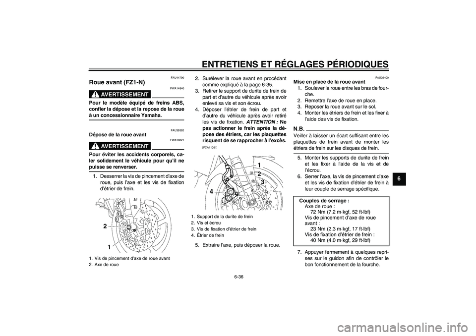 YAMAHA FZ1-N 2009  Notices Demploi (in French) ENTRETIENS ET RÉGLAGES PÉRIODIQUES
6-36
6
FAU44790
Roue avant (FZ1-N)
AVERTISSEMENT
FWA14840
Pour le modèle équipé de freins ABS,
confier la dépose et la repose de la roueà un concessionnaire Y