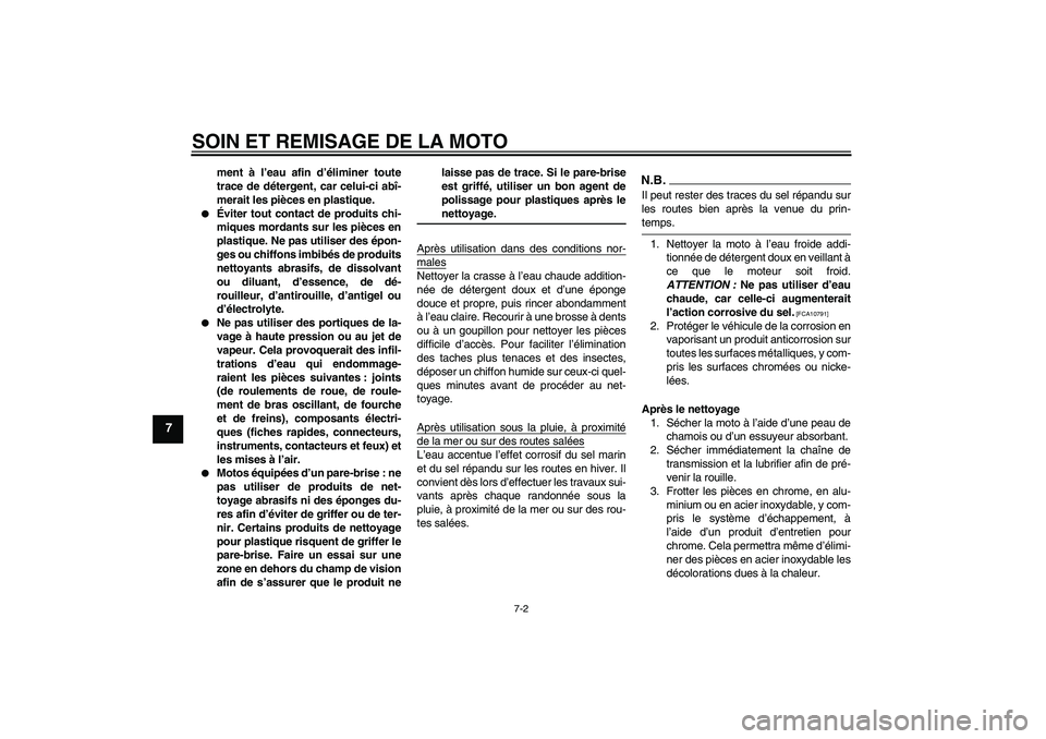 YAMAHA FZ1-N 2009  Notices Demploi (in French) SOIN ET REMISAGE DE LA MOTO
7-2
7
ment à l’eau afin d’éliminer toute
trace de détergent, car celui-ci abî-
merait les pièces en plastique.

Éviter tout contact de produits chi-
miques morda