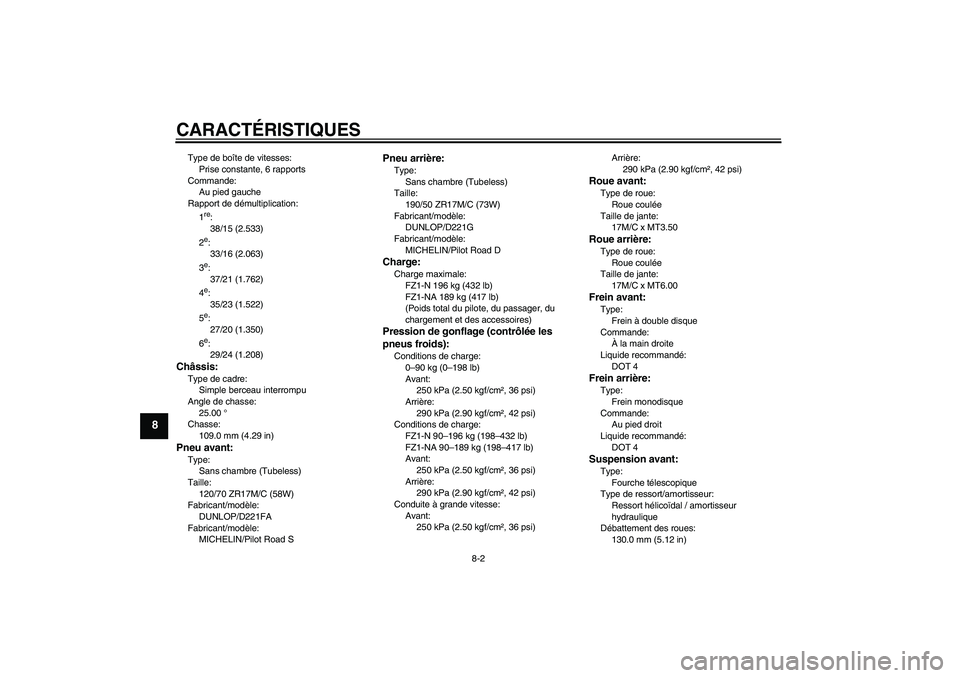 YAMAHA FZ1-N 2009  Notices Demploi (in French) CARACTÉRISTIQUES
8-2
8
Type de boîte de vitesses:
Prise constante, 6 rapports
Commande:
Au pied gauche
Rapport de démultiplication:
1
re:
38/15 (2.533)
2e:
33/16 (2.063)
3e:
37/21 (1.762)
4e:
35/23