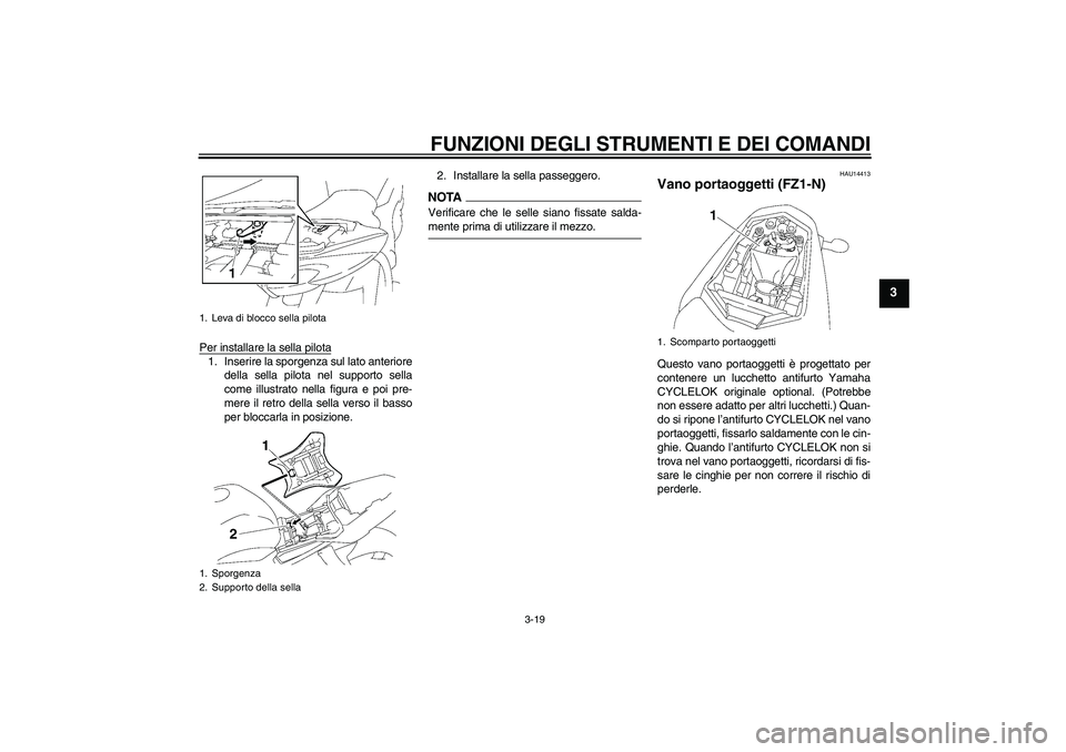 YAMAHA FZ1-N 2009  Manuale duso (in Italian) FUNZIONI DEGLI STRUMENTI E DEI COMANDI
3-19
3
Per installare la sella pilota1. Inserire la sporgenza sul lato anteriore
della sella pilota nel supporto sella
come illustrato nella figura e poi pre-
me