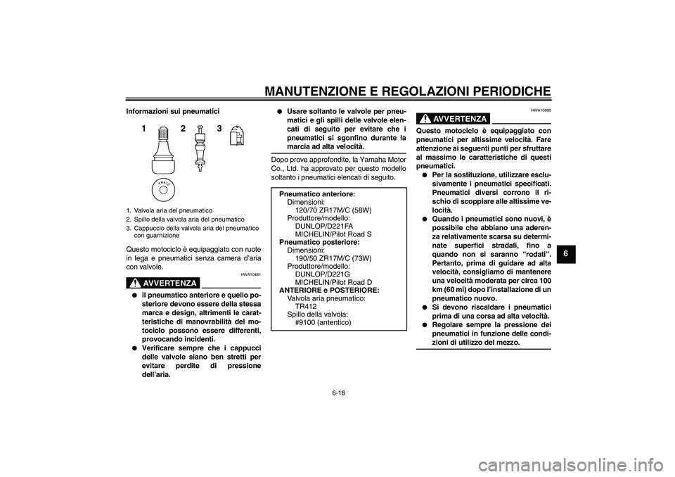 YAMAHA FZ1-N 2009  Manuale duso (in Italian) MANUTENZIONE E REGOLAZIONI PERIODICHE
6-18
6
Informazioni sui pneumatici
Questo motociclo è equipaggiato con ruote
in lega e pneumatici senza camera d’aria
con valvole.
AVVERTENZA
HWA10481

Il pne