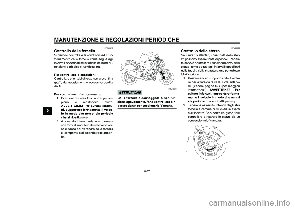 YAMAHA FZ1-N 2009 Manuale duso (in Italian) MANUTENZIONE E REGOLAZIONI PERIODICHE
6-27
6
HAU23272
Controllo della forcella Si devono controllare le condizioni ed il fun-
zionamento della forcella come segue agli
intervalli specificati nella tab YAMAHA FZ1-N 2009 Manuale duso (in Italian) MANUTENZIONE E REGOLAZIONI PERIODICHE
6-27
6
HAU23272
Controllo della forcella Si devono controllare le condizioni ed il fun-
zionamento della forcella come segue agli
intervalli specificati nella tab