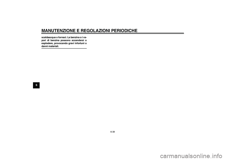 YAMAHA FZ1-N 2009  Manuale duso (in Italian) MANUTENZIONE E REGOLAZIONI PERIODICHE
6-39
6
scaldaacqua o fornaci. La benzina o i va-
pori di benzina possono accendersi o
esplodere, provocando gravi infortuni odanni materiali.U2D1H3H0.book  Page 3