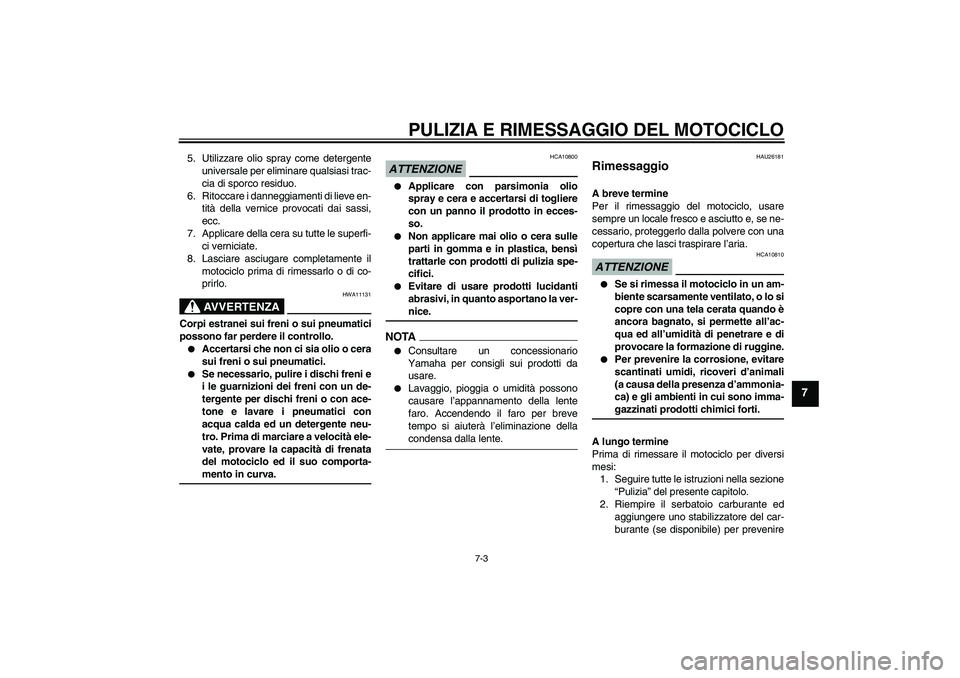YAMAHA FZ1-N 2009 Manuale duso (in Italian) PULIZIA E RIMESSAGGIO DEL MOTOCICLO
7-3
7
5. Utilizzare olio spray come detergente
universale per eliminare qualsiasi trac-
cia di sporco residuo.
6. Ritoccare i danneggiamenti di lieve en-
tità dell YAMAHA FZ1-N 2009 Manuale duso (in Italian) PULIZIA E RIMESSAGGIO DEL MOTOCICLO
7-3
7
5. Utilizzare olio spray come detergente
universale per eliminare qualsiasi trac-
cia di sporco residuo.
6. Ritoccare i danneggiamenti di lieve en-
tità dell