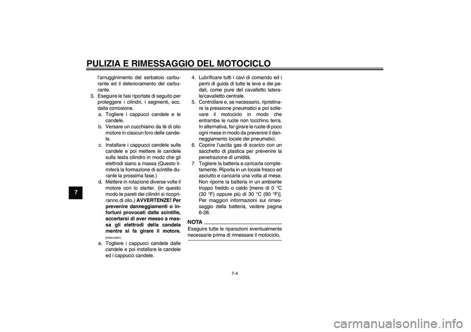 YAMAHA FZ1-N 2009 Manuale duso (in Italian) PULIZIA E RIMESSAGGIO DEL MOTOCICLO
7-4
7
l’arrugginimento del serbatoio carbu-
rante ed il deterioramento del carbu-
rante.
3. Eseguire le fasi riportate di seguito per
proteggere i cilindri, i seg YAMAHA FZ1-N 2009 Manuale duso (in Italian) PULIZIA E RIMESSAGGIO DEL MOTOCICLO
7-4
7
l’arrugginimento del serbatoio carbu-
rante ed il deterioramento del carbu-
rante.
3. Eseguire le fasi riportate di seguito per
proteggere i cilindri, i seg