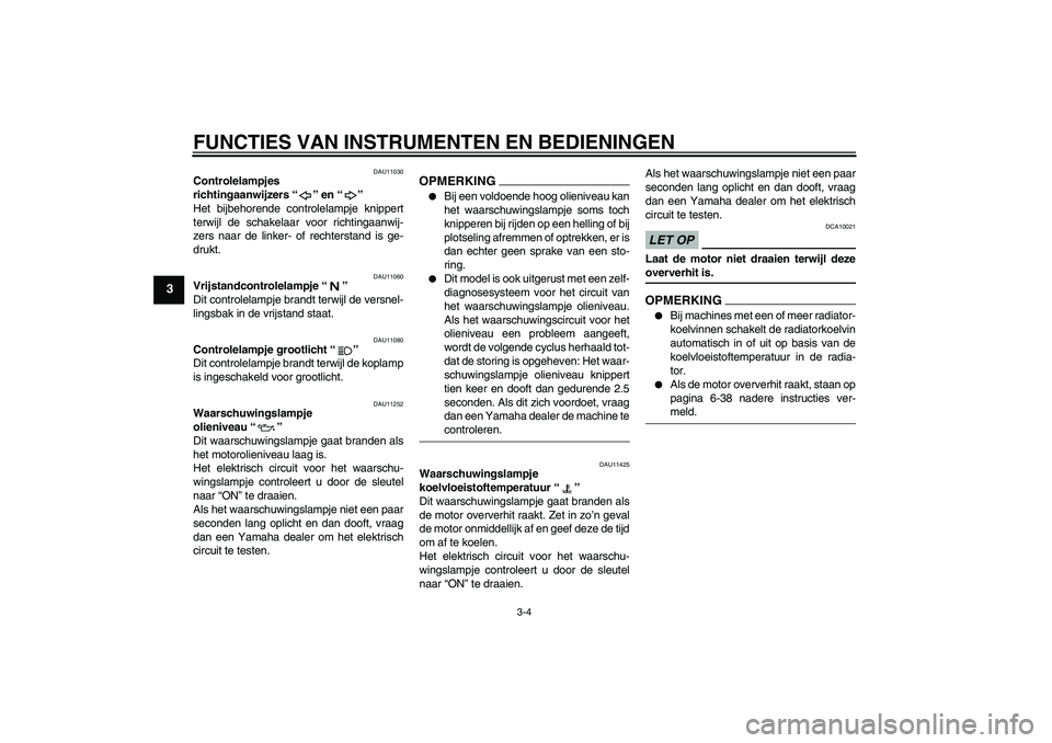 YAMAHA FZ1-N 2009 Instructieboekje (in Dutch) FUNCTIES VAN INSTRUMENTEN EN BEDIENINGEN
3-4
3
DAU11030
Controlelampjes
richtingaanwijzers“” en“”
Het bijbehorende controlelampje knippert
terwijl de schakelaar voor richtingaanwij-
zers naa YAMAHA FZ1-N 2009 Instructieboekje (in Dutch) FUNCTIES VAN INSTRUMENTEN EN BEDIENINGEN
3-4
3
DAU11030
Controlelampjes
richtingaanwijzers“” en“”
Het bijbehorende controlelampje knippert
terwijl de schakelaar voor richtingaanwij-
zers naa