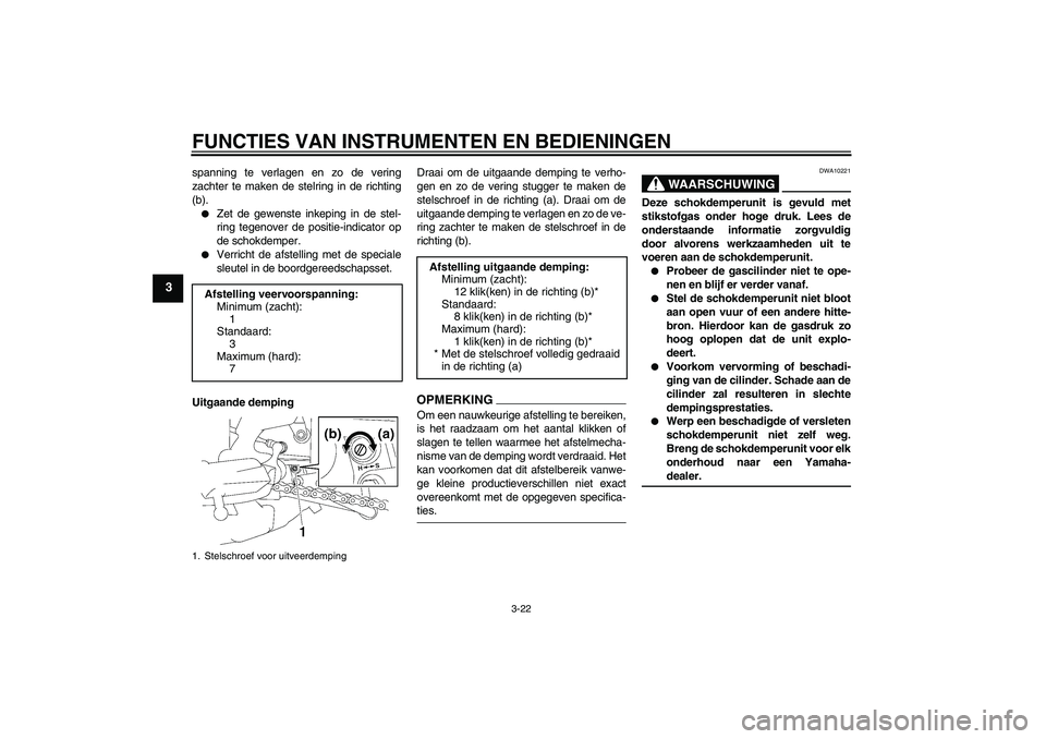 YAMAHA FZ1-N 2009  Instructieboekje (in Dutch) FUNCTIES VAN INSTRUMENTEN EN BEDIENINGEN
3-22
3
spanning te verlagen en zo de vering
zachter te maken de stelring in de richting
(b).
Zet de gewenste inkeping in de stel-
ring tegenover de positie-in