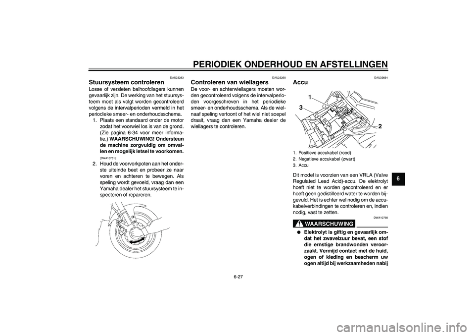 YAMAHA FZ1-N 2009 Instructieboekje (in Dutch) PERIODIEK ONDERHOUD EN AFSTELLINGEN
6-27
6
DAU23283
Stuursysteem controleren Losse of versleten balhoofdlagers kunnen
gevaarlijk zijn. De werking van het stuursys-
teem moet als volgt worden gecontrol YAMAHA FZ1-N 2009 Instructieboekje (in Dutch) PERIODIEK ONDERHOUD EN AFSTELLINGEN
6-27
6
DAU23283
Stuursysteem controleren Losse of versleten balhoofdlagers kunnen
gevaarlijk zijn. De werking van het stuursys-
teem moet als volgt worden gecontrol